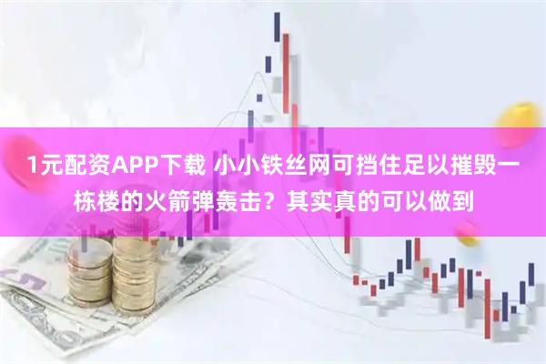 1元配资APP下载 小小铁丝网可挡住足以摧毁一栋楼的火箭弹轰击？其实真的可以做到